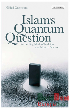 Islam’s Quantum Question: Reconciling Muslim Tradition and Modern Science