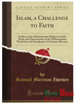 Islam, a Challenge to Faith: Studies on the Mohammedan Religion and the Needs and Opportunities of the Mohammedan World from the Standpoint of Christi