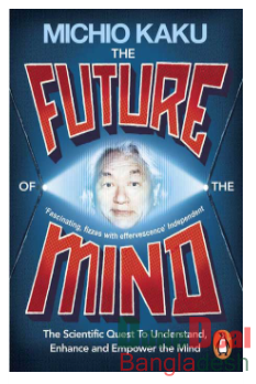 The Future of the Mind: The Scientific Quest To Understand, Enhance and Empower